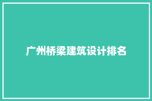 广州桥梁建筑设计排名