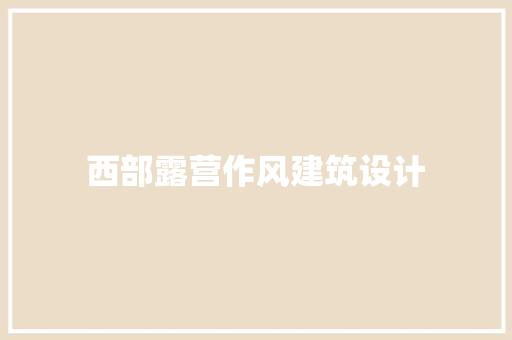 西部露营作风建筑设计
