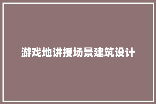 游戏地讲授场景建筑设计