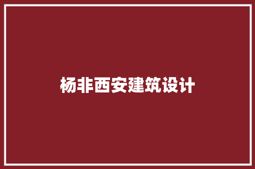 杨非西安建筑设计 施工技术