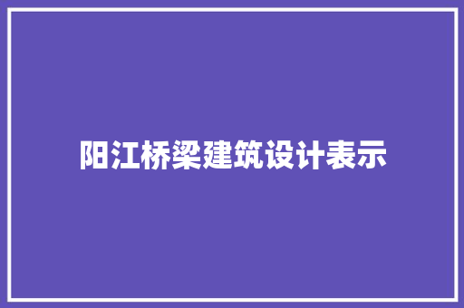 阳江桥梁建筑设计表示