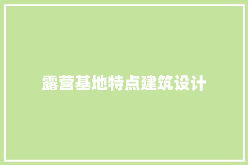 露营基地特点建筑设计