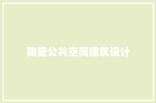 陶瓷公共空间建筑设计