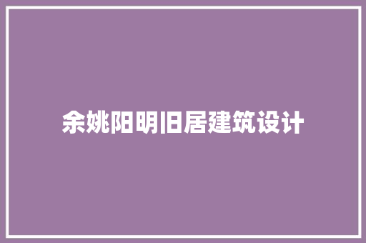 余姚阳明旧居建筑设计