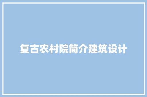 复古农村院简介建筑设计 生态建筑设计
