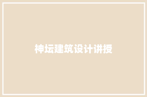 神坛建筑设计讲授