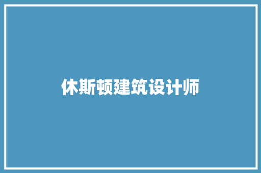 休斯顿建筑设计师 工艺流程