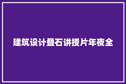 建筑设计叠石讲授片年夜全