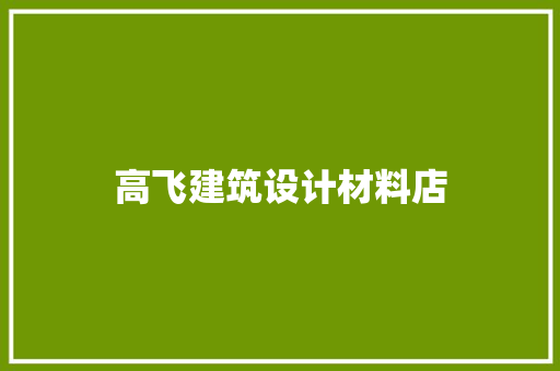 高飞建筑设计材料店