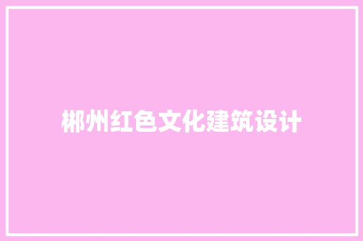 郴州红色文化建筑设计