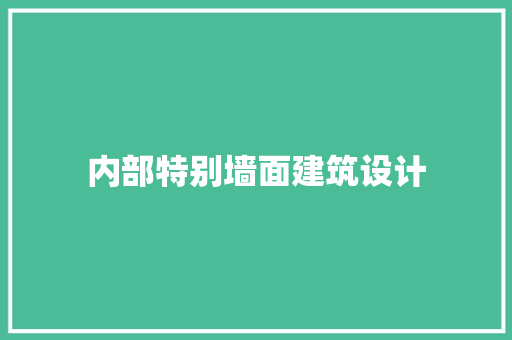 内部特别墙面建筑设计 施工工艺
