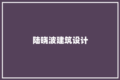 陆晓波建筑设计 新型材料