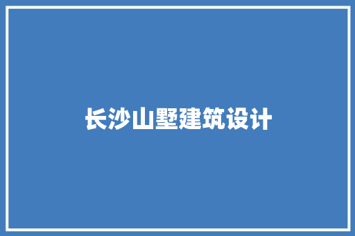 长沙山墅建筑设计