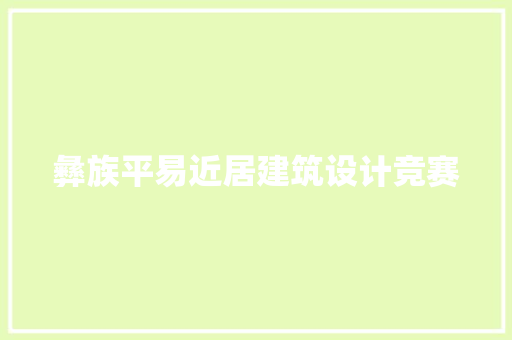 彝族平易近居建筑设计竞赛