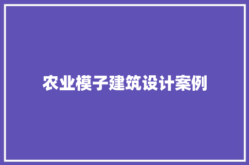 农业模子建筑设计案例