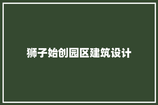 狮子始创园区建筑设计