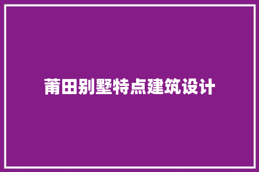 莆田别墅特点建筑设计