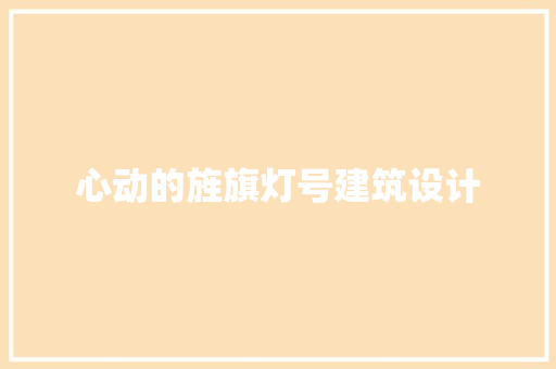 心动的旌旗灯号建筑设计
