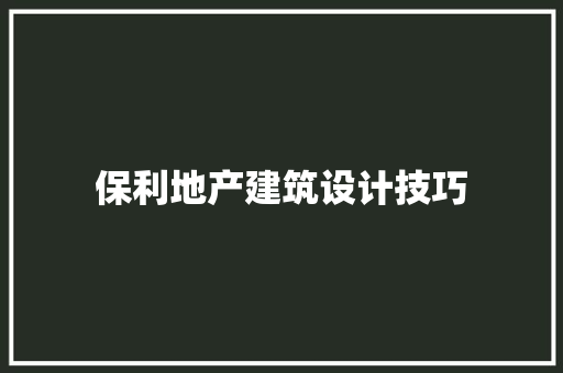 保利地产建筑设计技巧