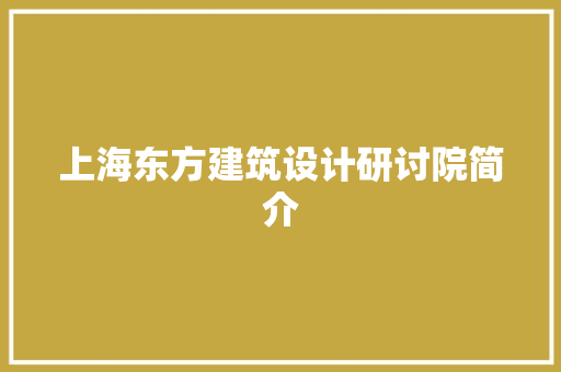 上海东方建筑设计研讨院简介 生态建筑设计