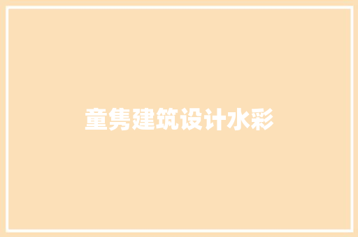 童隽建筑设计水彩 施工工艺