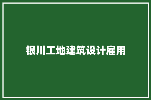 银川工地建筑设计雇用