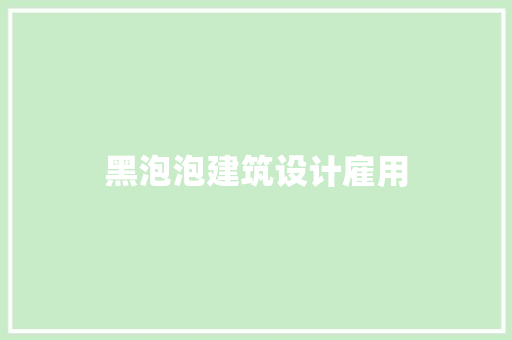 黑泡泡建筑设计雇用