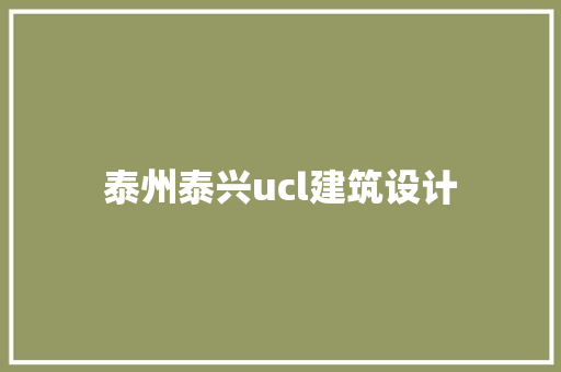 泰州泰兴ucl建筑设计 知识问答