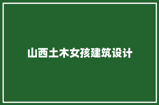 山西土木女孩建筑设计 材料设备
