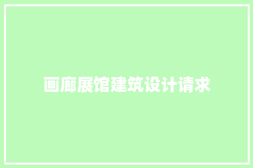 画廊展馆建筑设计请求
