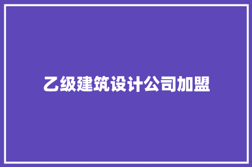乙级建筑设计公司加盟 材料设备