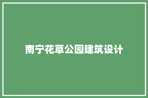 南宁花草公园建筑设计 常用建材