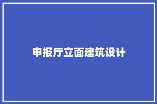 申报厅立面建筑设计