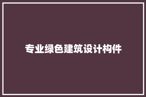 专业绿色建筑设计构件