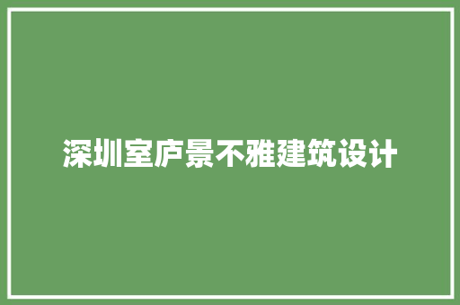 深圳室庐景不雅建筑设计