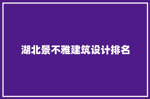湖北景不雅建筑设计排名