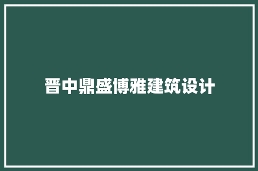 晋中鼎盛博雅建筑设计