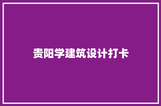 贵阳学建筑设计打卡