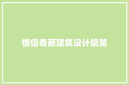 情侣奇葩建筑设计搞笑 住宅建筑设计