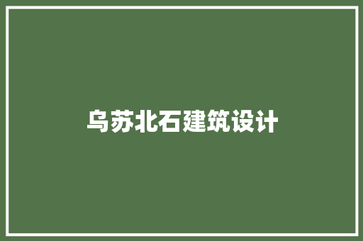 乌苏北石建筑设计 设计原则