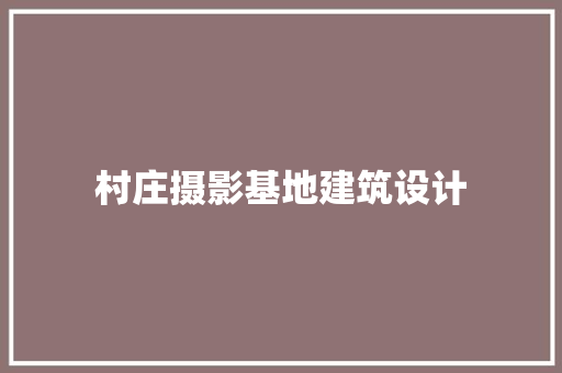 村庄摄影基地建筑设计