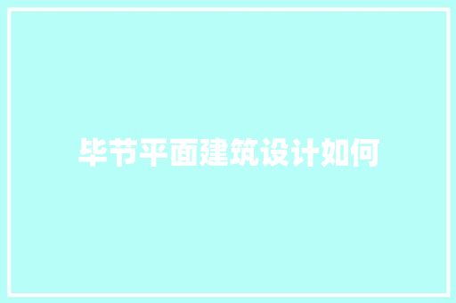 毕节平面建筑设计如何