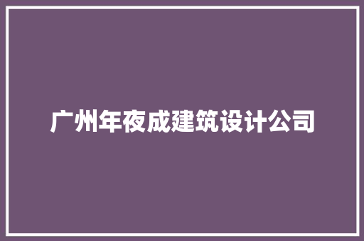 广州年夜成建筑设计公司