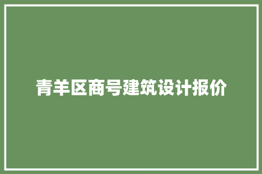 青羊区商号建筑设计报价