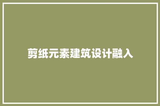 剪纸元素建筑设计融入
