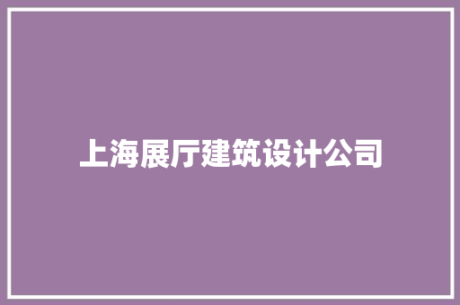 上海展厅建筑设计公司