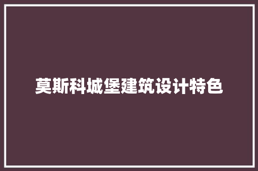 莫斯科城堡建筑设计特色
