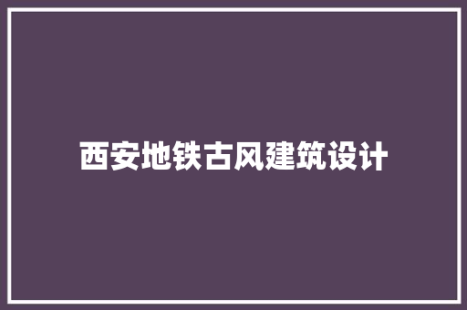 西安地铁古风建筑设计