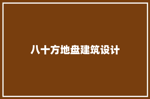 八十方地盘建筑设计