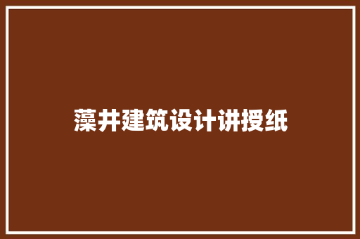 藻井建筑设计讲授纸 施工技术